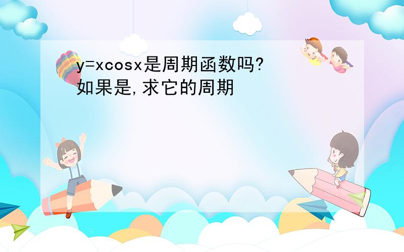 y=xcosx是周期函数吗?如果是,求它的周期