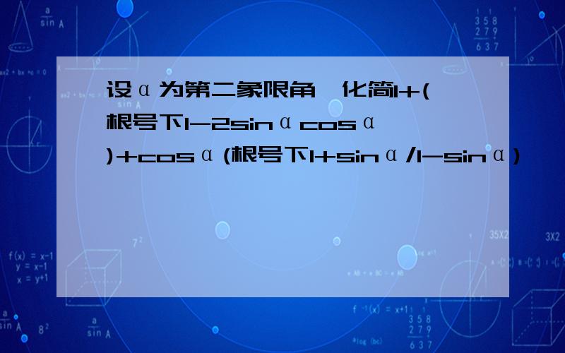 设α为第二象限角,化简1+(根号下1-2sinαcosα)+cosα(根号下1+sinα/1-sinα)