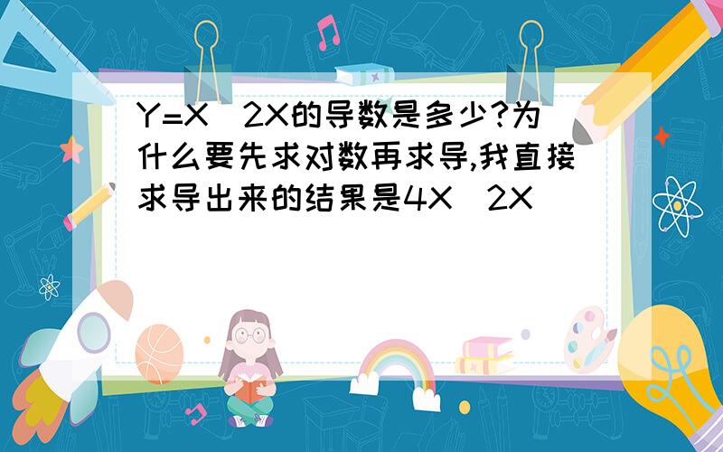 Y=X^2X的导数是多少?为什么要先求对数再求导,我直接求导出来的结果是4X^2X