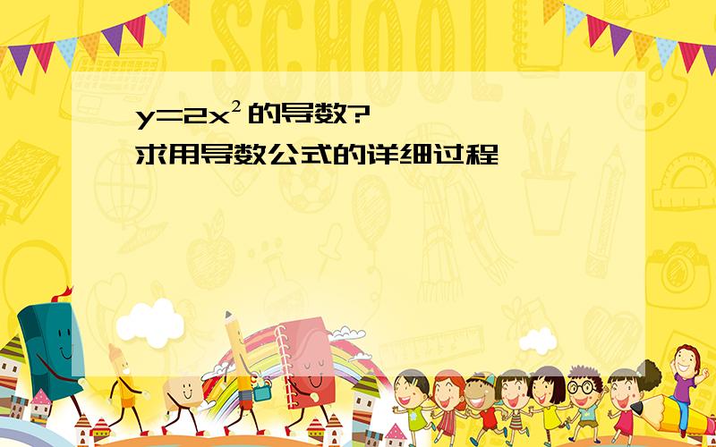 y=2x²的导数?求用导数公式的详细过程