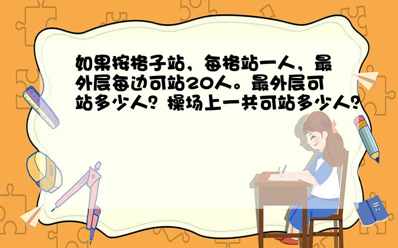 如果按格子站，每格站一人，最外层每边可站20人。最外层可站多少人？操场上一共可站多少人？