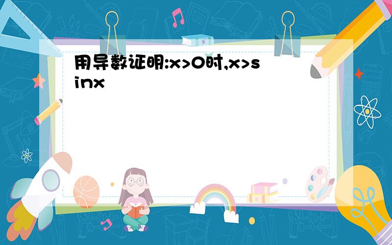 用导数证明:x>0时,x>sinx