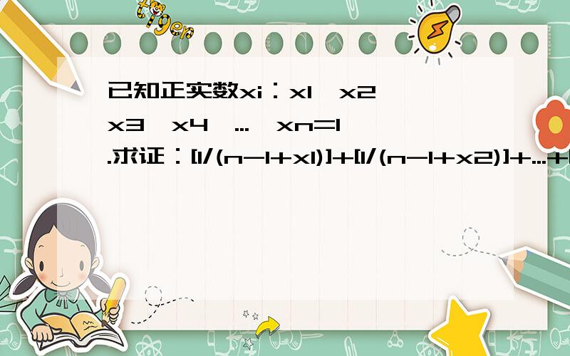 已知正实数xi：x1*x2*x3*x4*...*xn=1.求证：[1/(n-1+x1)]+[1/(n-1+x2)]+...+[1/(n-1+xn)]=