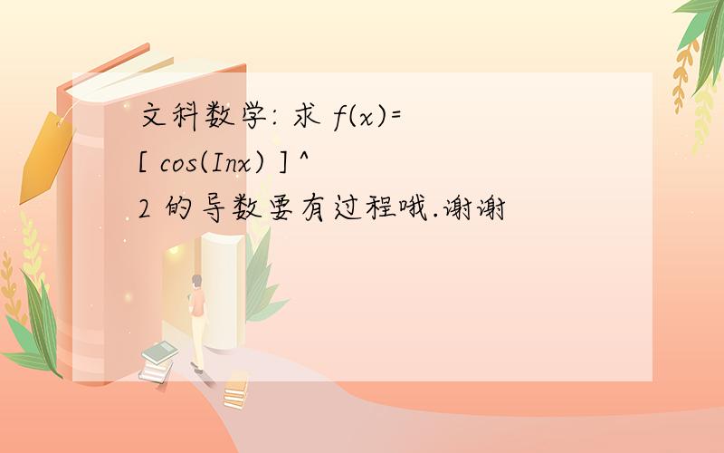 文科数学: 求 f(x)= [ cos(Inx) ] ^2 的导数要有过程哦.谢谢