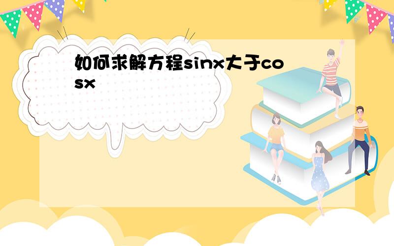 如何求解方程sinx大于cosx