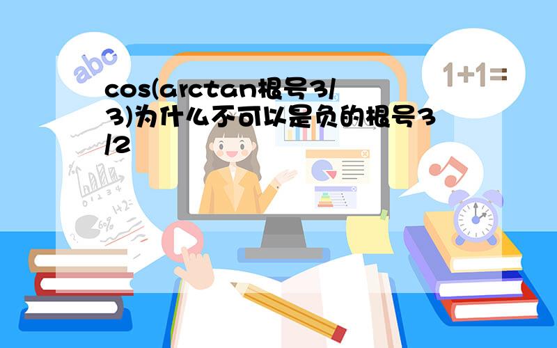 cos(arctan根号3/3)为什么不可以是负的根号3/2