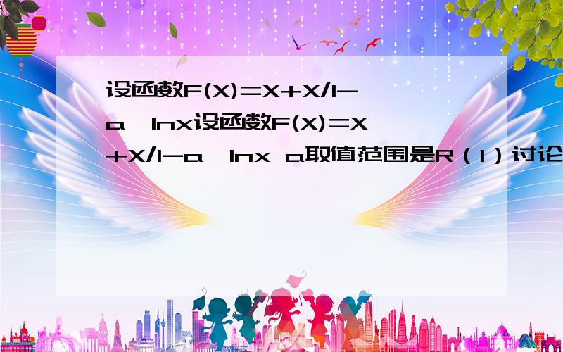 设函数F(X)=X+X/1-a*lnx设函数F(X)=X+X/1-a*lnx a取值范围是R（1）讨论函数单调性（2）若F(X)有两个极值X1,X2,经过点A(X1,(F(X1))B(X2,F(X2))的直线斜率为k,求是否存在a使K=2-a ,若存在,求a值,不存在,说明理由