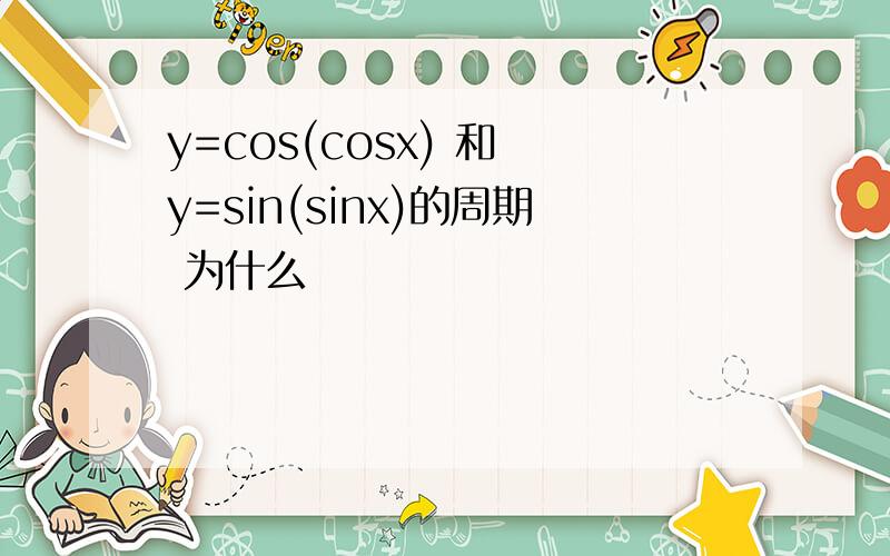 y=cos(cosx) 和 y=sin(sinx)的周期 为什么