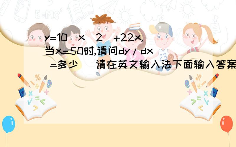 y=10(x^2)+22x,当x=50时,请问dy/dx =多少 （请在英文输入法下面输入答案,dy/dx表示求导数）