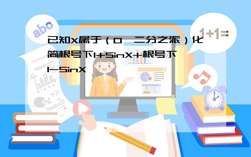 已知X属于（0,二分之派）化简根号下1+SinX+根号下1-SinX