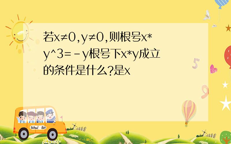 若x≠0,y≠0,则根号x*y^3=-y根号下x*y成立的条件是什么?是x