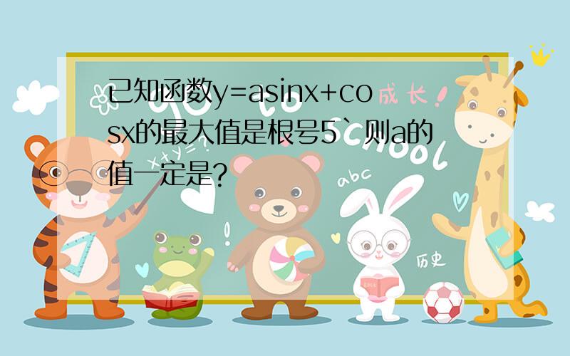 已知函数y=asinx+cosx的最大值是根号5`则a的值一定是?