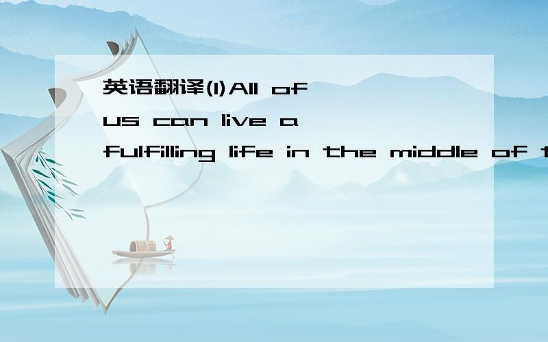 英语翻译(1)All of us can live a fulfilling life in the middle of the turmoil.(2)All of us can find a sense of peace and purpose.(3)I provide the tools that I have found most effective in helping us see the world in a more life-affirming and power