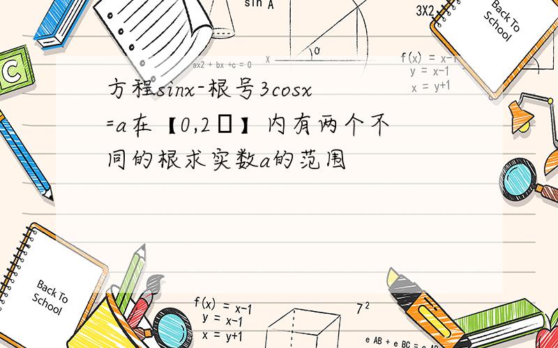 方程sinx-根号3cosx=a在【0,2π】内有两个不同的根求实数a的范围