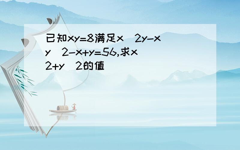 已知xy=8满足x^2y-xy^2-x+y=56,求x^2+y^2的值