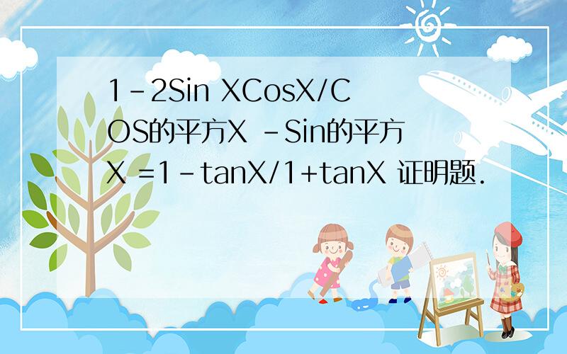 1-2Sin XCosX/COS的平方X -Sin的平方X =1-tanX/1+tanX 证明题.