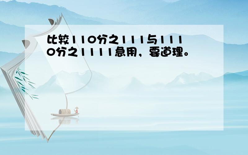 比较110分之111与1110分之1111急用，要道理。