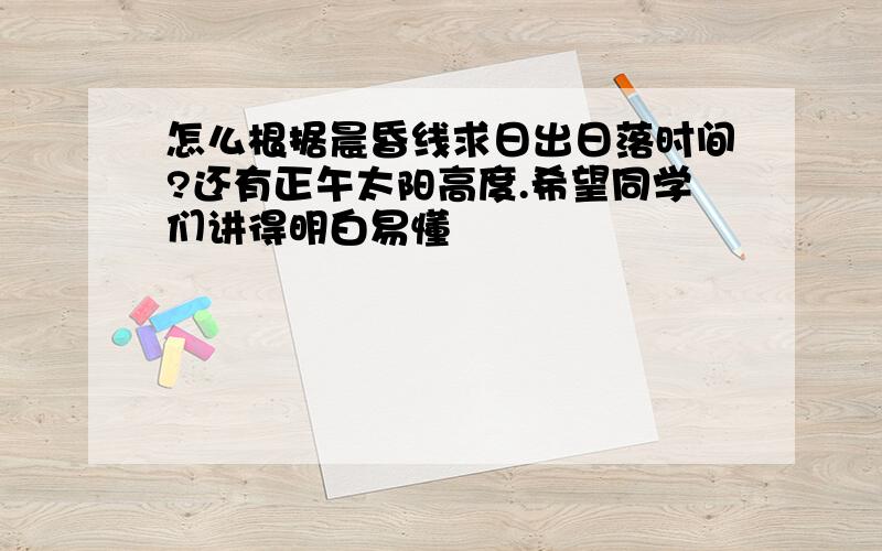 怎么根据晨昏线求日出日落时间?还有正午太阳高度.希望同学们讲得明白易懂