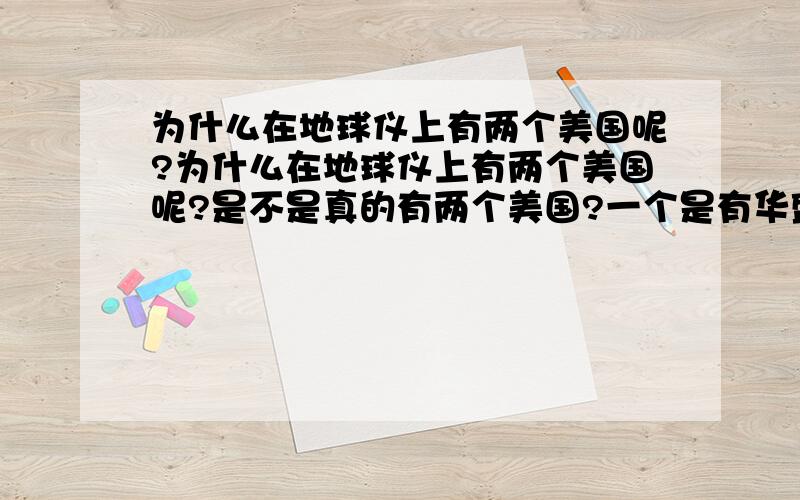 为什么在地球仪上有两个美国呢?为什么在地球仪上有两个美国呢?是不是真的有两个美国?一个是有华盛顿的美国,一个是在近北冰洋的美国!