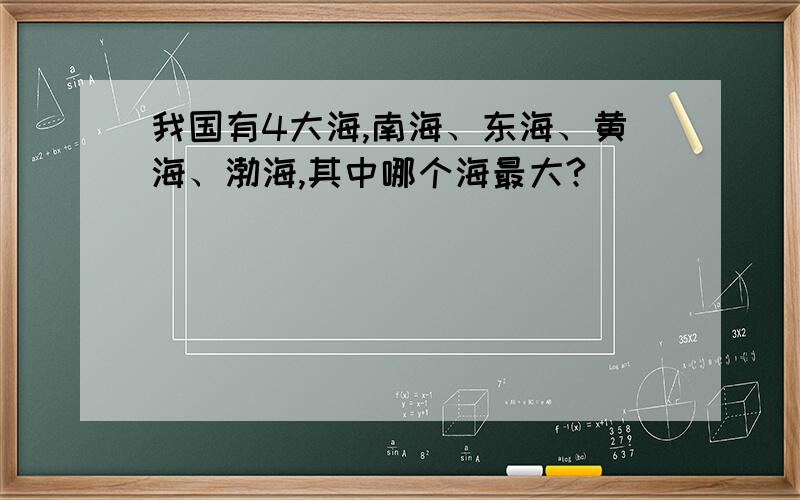 我国有4大海,南海、东海、黄海、渤海,其中哪个海最大?