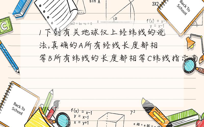 1下列有关地球仪上经纬线的说法,真确的A所有经线长度都相等B所有纬线的长度都相等C纬线指示南北方向D经线指示东西方向3七大洲中跨经度最多的大洲和4大洋中跨纬度最高的大洋是4世界陆