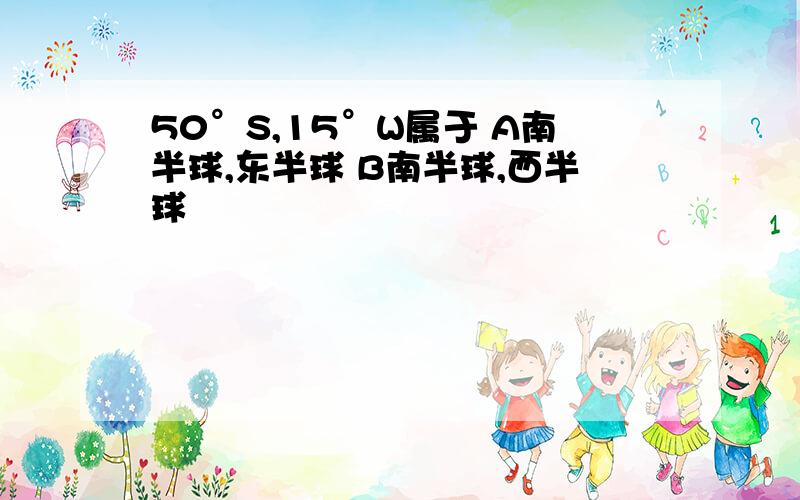 50°S,15°W属于 A南半球,东半球 B南半球,西半球