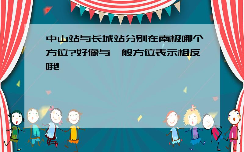 中山站与长城站分别在南极哪个方位?好像与一般方位表示相反哦!