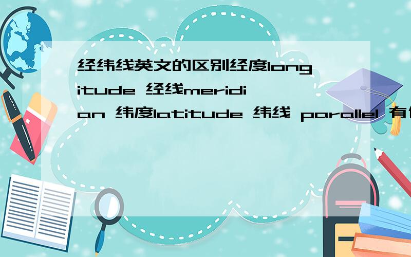 经纬线英文的区别经度longitude 经线meridian 纬度latitude 纬线 parallel 有什么区别啊?、