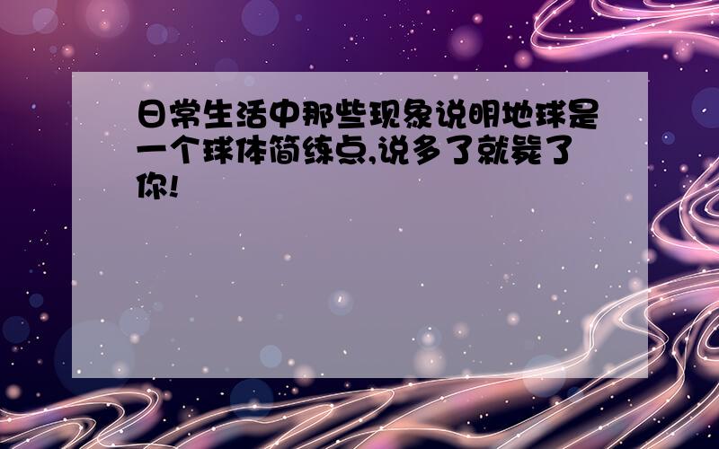 日常生活中那些现象说明地球是一个球体简练点,说多了就毙了你!