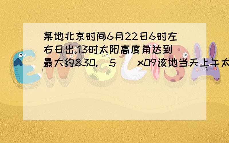 某地北京时间6月22日6时左右日出,13时太阳高度角达到最大约830.（5）\x09该地当天上午太阳高度角达到360时,布宜诺斯艾利斯（西四区）的区时约为A.6月21日9时 B.6月21日21时C.6月22日9时 D.6月22日