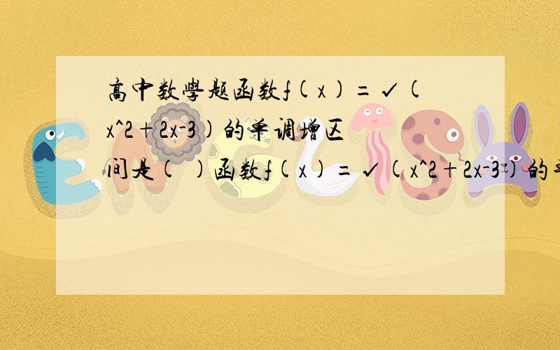 高中数学题函数f(x)=√(x^2+2x-3)的单调增区间是( )函数f(x)=√(x^2+2x-3)的单调增区间是( )