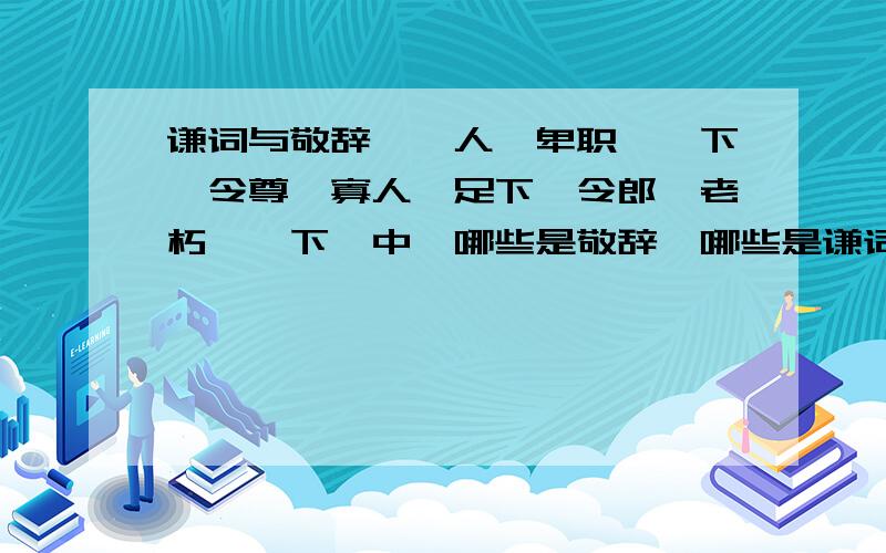 谦词与敬辞、敝人、卑职、陛下、令尊、寡人、足下、令郎、老朽、麾下、中,哪些是敬辞、哪些是谦词、?