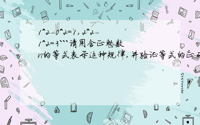 1^2-0^2=1,2^2-1^2=3```请用含正整数n的等式表示这种规律,并验证等式的正确性.