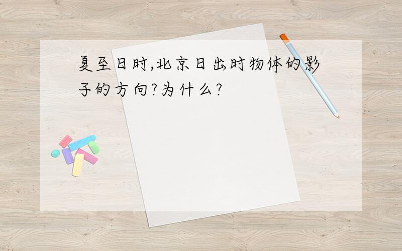 夏至日时,北京日出时物体的影子的方向?为什么?