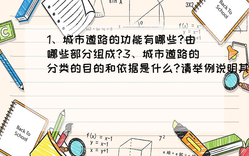 1、城市道路的功能有哪些?由哪些部分组成?3、城市道路的分类的目的和依据是什么?请举例说明其必要性�1、城市道路的功能有哪些?由哪些部分组成?3、城市道路的分类的目的和依据是什么?