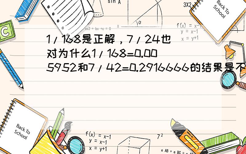 1/168是正解，7/24也对为什么1/168=0.005952和7/42=0.2916666的结果是不一样的呢