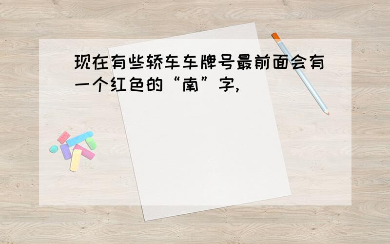 现在有些轿车车牌号最前面会有一个红色的“南”字,