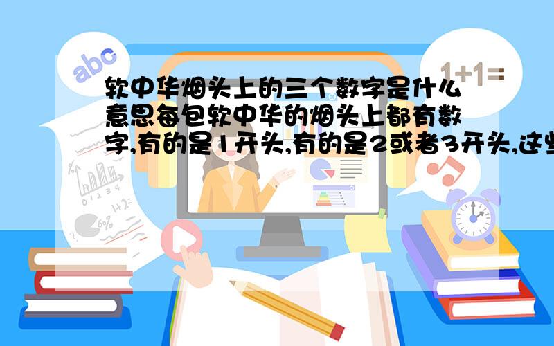 软中华烟头上的三个数字是什么意思每包软中华的烟头上都有数字,有的是1开头,有的是2或者3开头,这些到底有什么具体的含义啊!