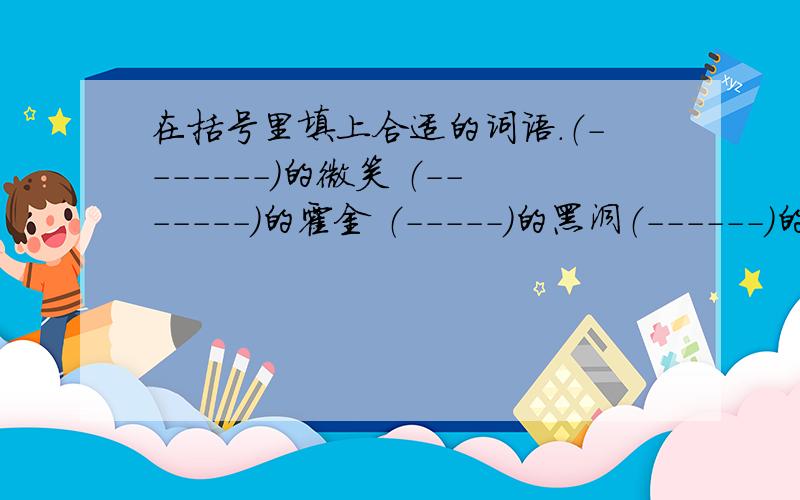 在括号里填上合适的词语.（-------）的微笑 （-------）的霍金 （-----）的黑洞（------）的屏幕 （------）的科学家 （-----）的发言2：（）（）的膜拜 （）（）无声 （）（）莫测众星（）（）