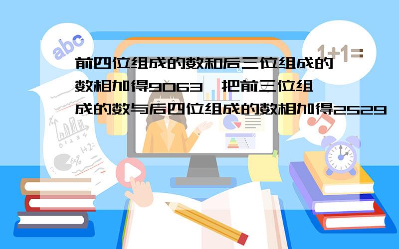 前四位组成的数和后三位组成的数相加得9063,把前三位组成的数与后四位组成的数相加得2529,这个7位数是?