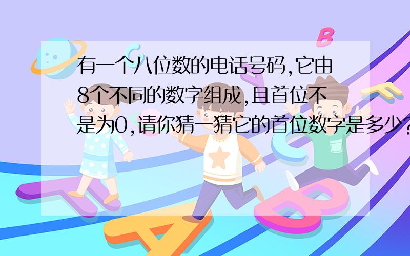 有一个八位数的电话号码,它由8个不同的数字组成,且首位不是为0,请你猜一猜它的首位数字是多少?你觉得猜对的可能性是多少?为什么?超市有多种口味的果冻：草莓味、柠檬味、青柚味、香