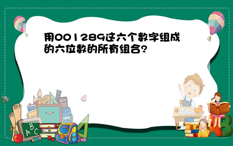 用001289这六个数字组成的六位数的所有组合?