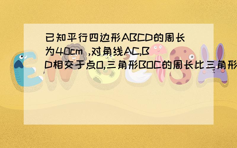 已知平行四边形ABCD的周长为40cm ,对角线AC,BD相交于点O,三角形BOC的周长比三角形AOB的周长大2cm,则=____