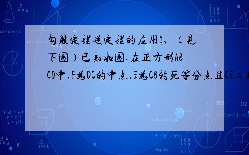 勾股定理逆定理的应用1、（见下图）已知如图,在正方形ABCD中,F为DC的中点,E为CB的死等分点且CE=四分之一CB,求证AF垂直FE2