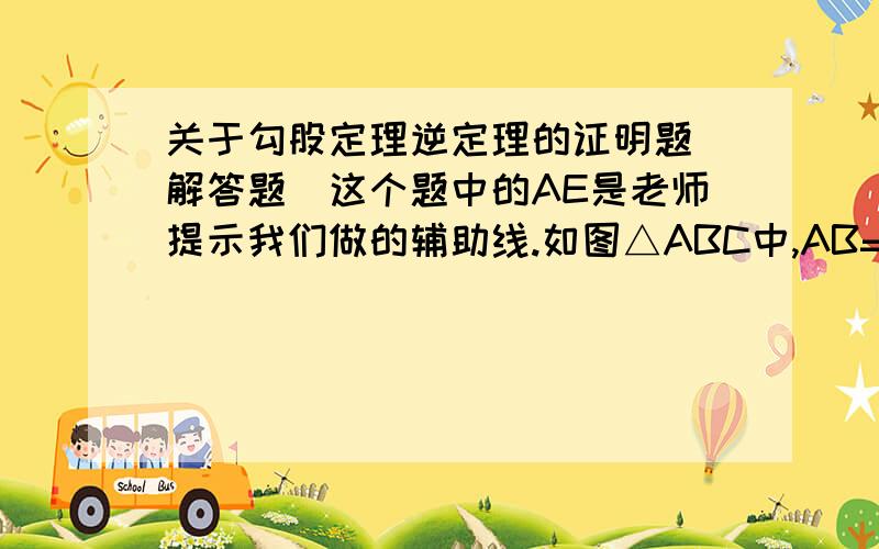 关于勾股定理逆定理的证明题（解答题)这个题中的AE是老师提示我们做的辅助线.如图△ABC中,AB=AC,为BC上任意一点.求证：AB²=BD · DC+AD².大家辛苦了.我初来乍到,分还不高.