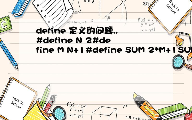 define 定义的问题..#define N 2#define M N+1#define SUM 2*M+1SUM等于多少最后 不是第一次提这种问题了 有没有准都?这程序开头都算不好 还写JM程序 有没有真正的懂的?别一知半解都觉得行事了 ,上来误