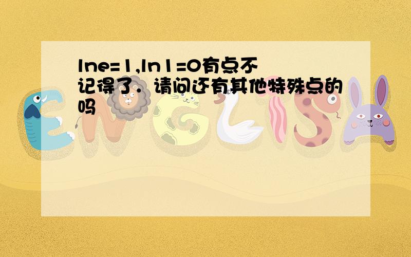 lne=1,ln1=0有点不记得了．请问还有其他特殊点的吗