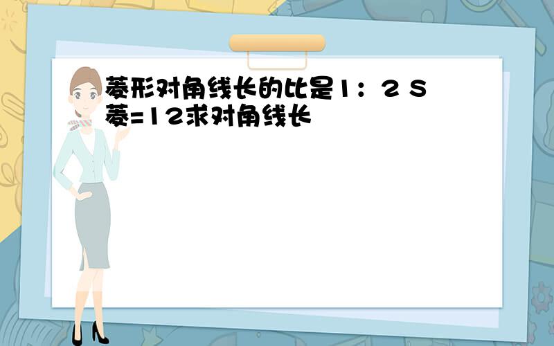 菱形对角线长的比是1：2 S菱=12求对角线长