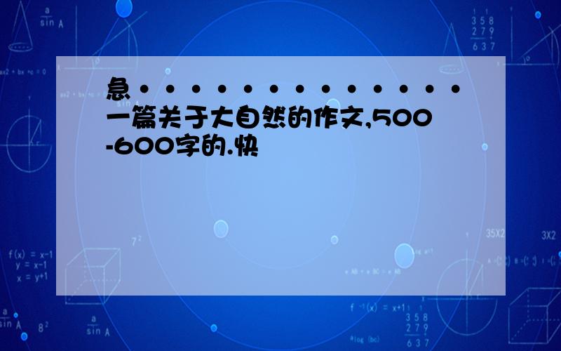 急·············一篇关于大自然的作文,500-600字的.快