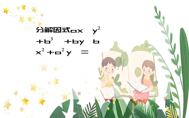 分解因式ax﹙y²＋b³﹚＋by﹙bx²＋a²y﹚＝